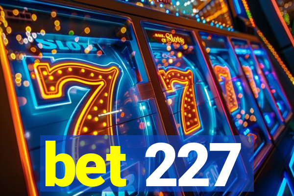 bet 227